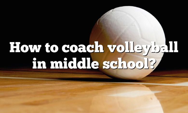 How to coach volleyball in middle school?