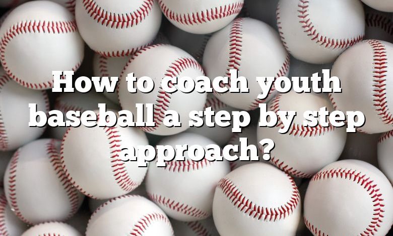 How to coach youth baseball a step by step approach?