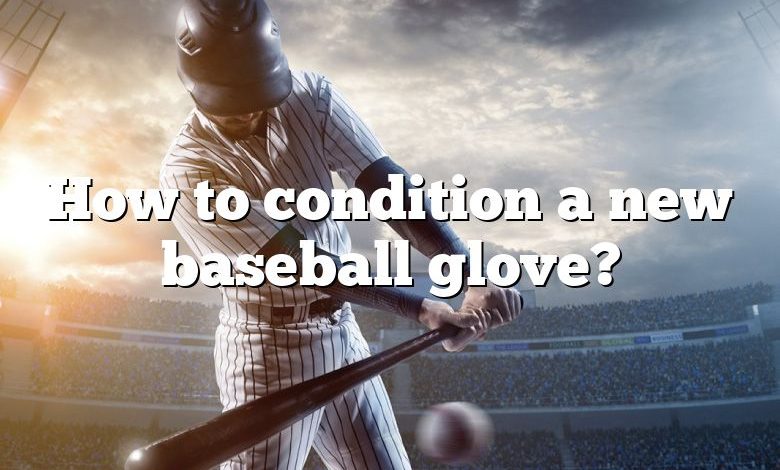 How to condition a new baseball glove?