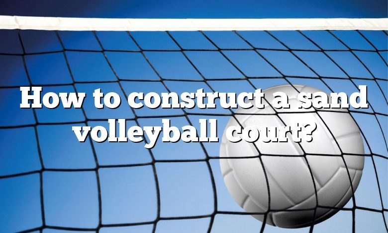 How to construct a sand volleyball court?