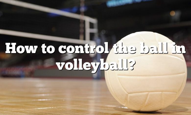 How to control the ball in volleyball?
