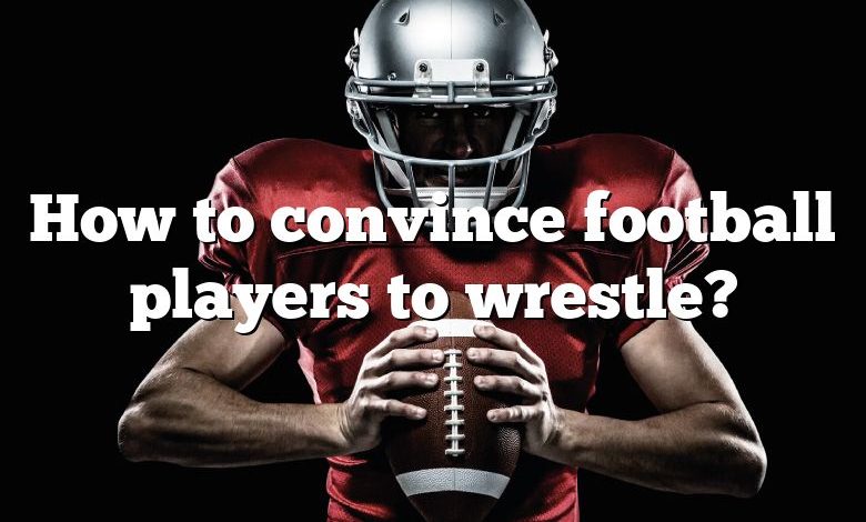 How to convince football players to wrestle?