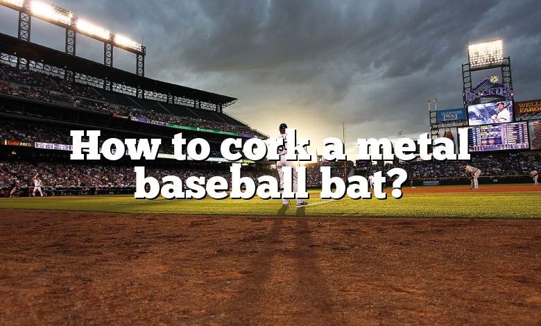 How to cork a metal baseball bat?