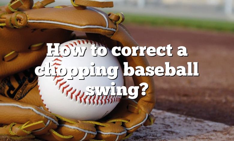 How to correct a chopping baseball swing?