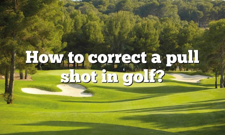 How to correct a pull shot in golf?