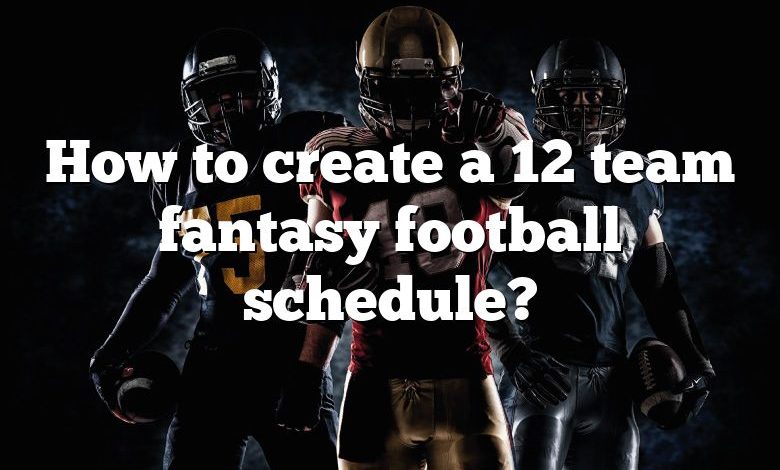 How to create a 12 team fantasy football schedule?