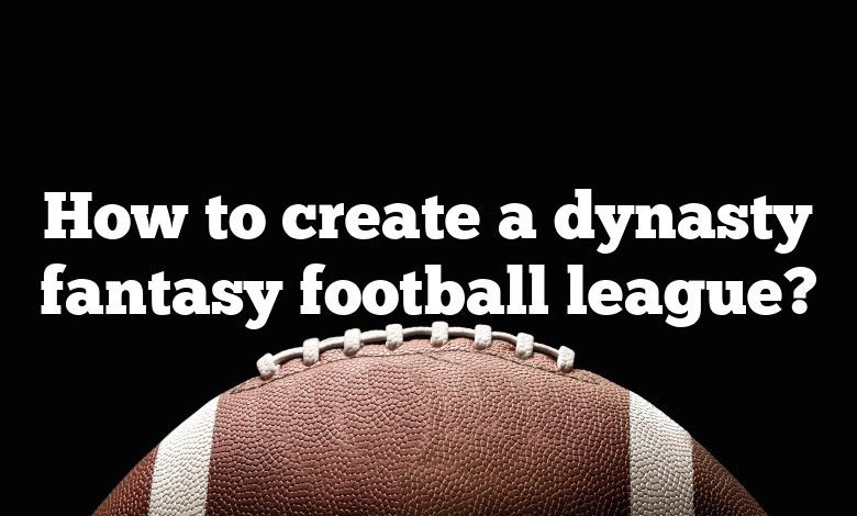 How to create a dynasty fantasy football league?