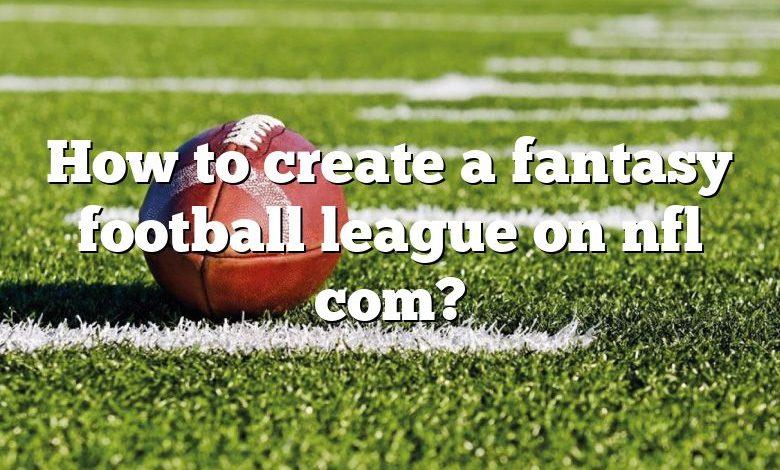 How to create a fantasy football league on nfl com?