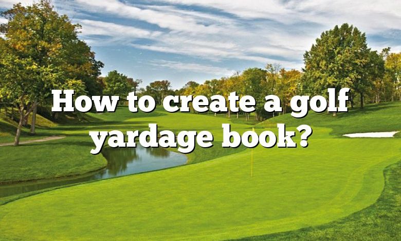 How to create a golf yardage book?