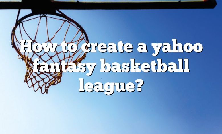 How to create a yahoo fantasy basketball league?