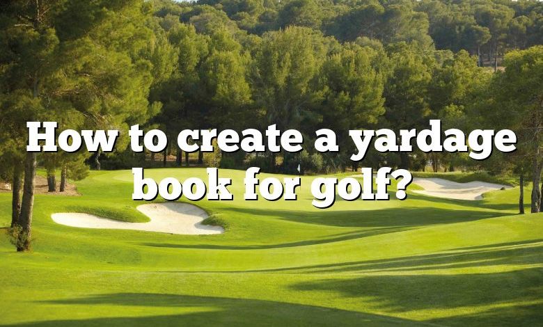 How to create a yardage book for golf?