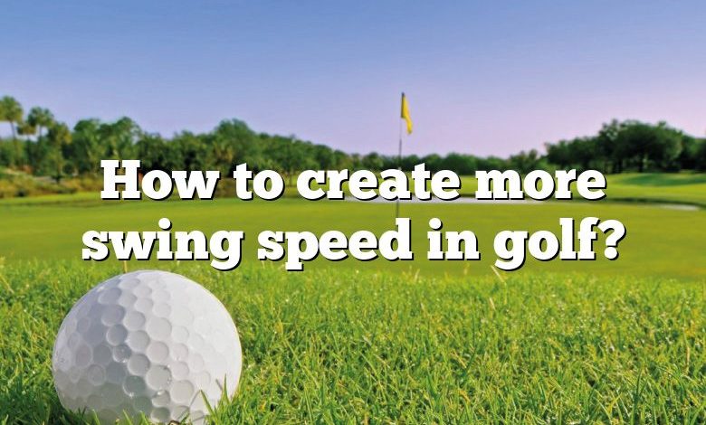 How to create more swing speed in golf?