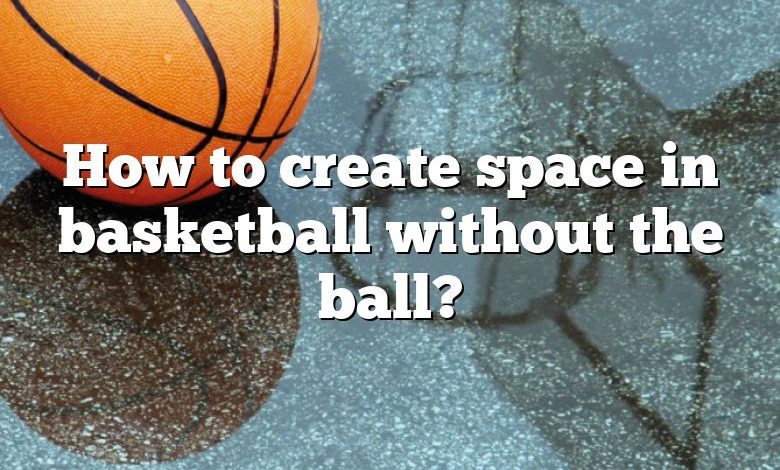 How to create space in basketball without the ball?