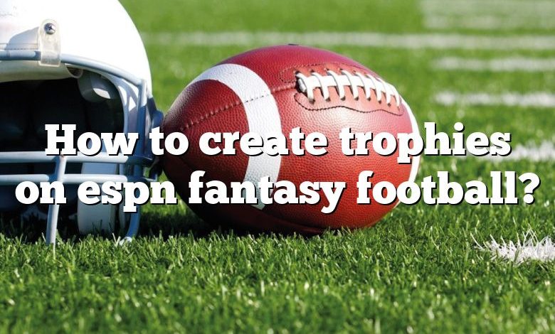 How to create trophies on espn fantasy football?