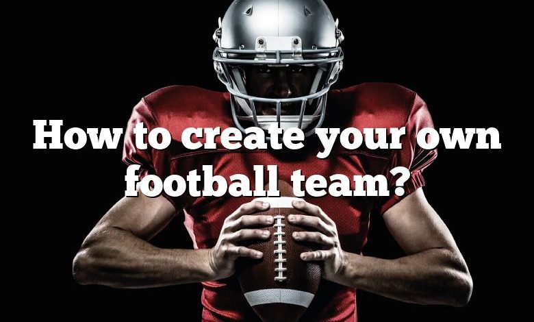 How to create your own football team?