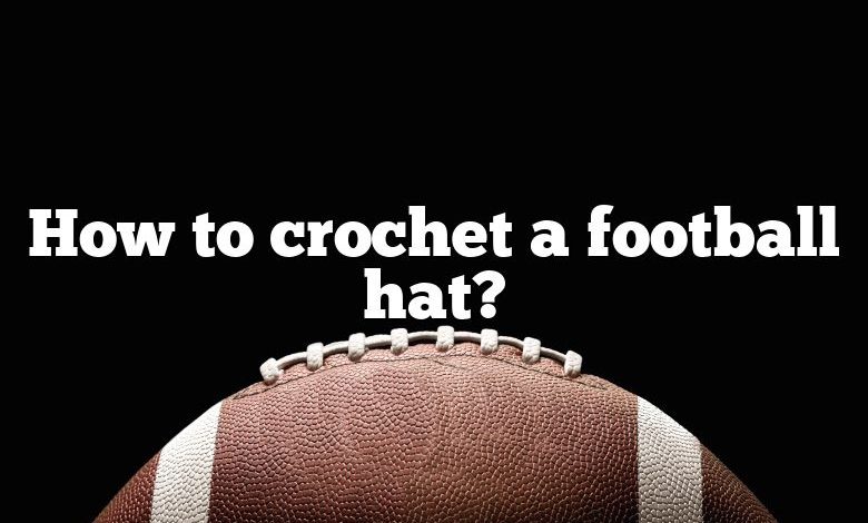 How to crochet a football hat?