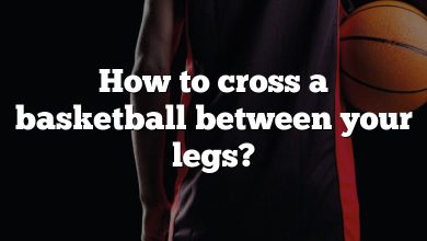 How to cross a basketball between your legs?