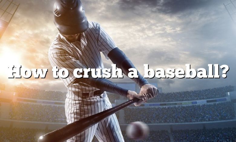 How to crush a baseball?