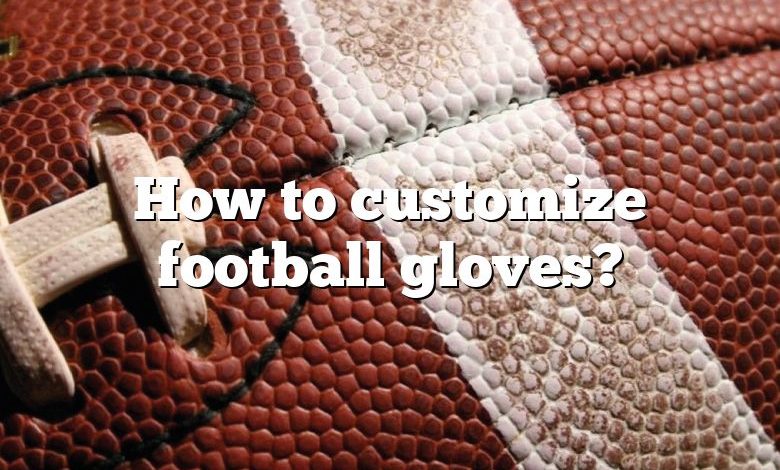 How to customize football gloves?