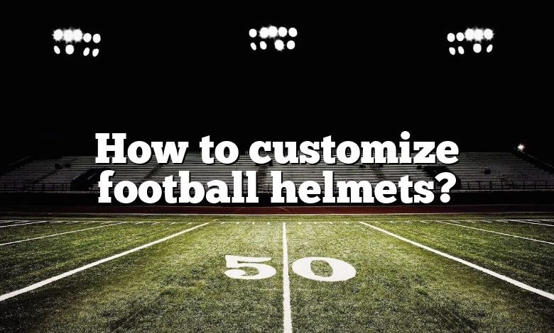 How to customize football helmets?