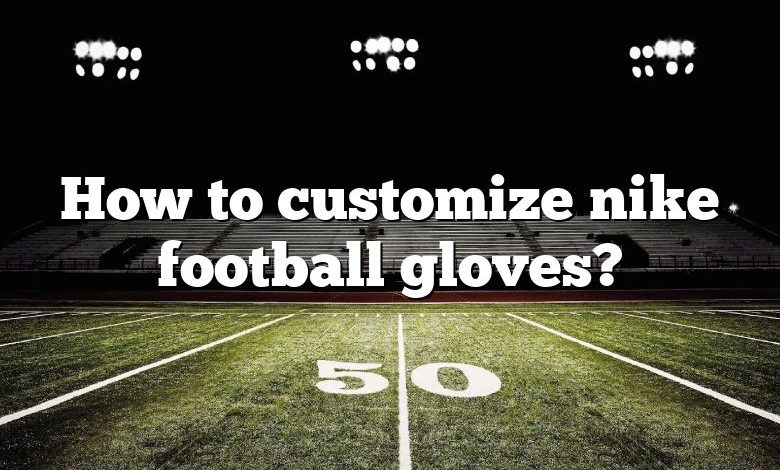 How to customize nike football gloves?