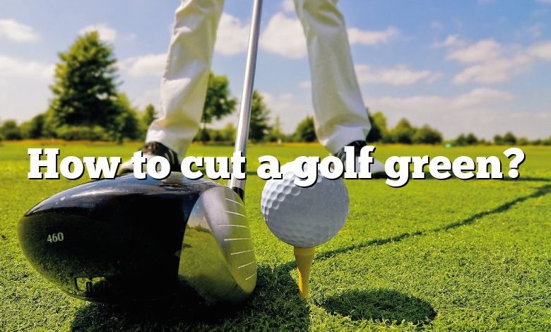 How to cut a golf green?