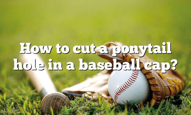 How to cut a ponytail hole in a baseball cap?