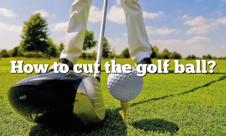 How to cut the golf ball?