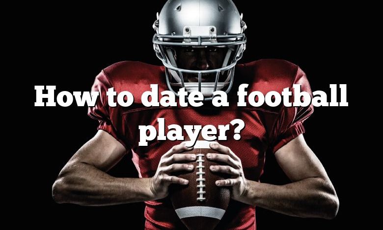 How to date a football player?