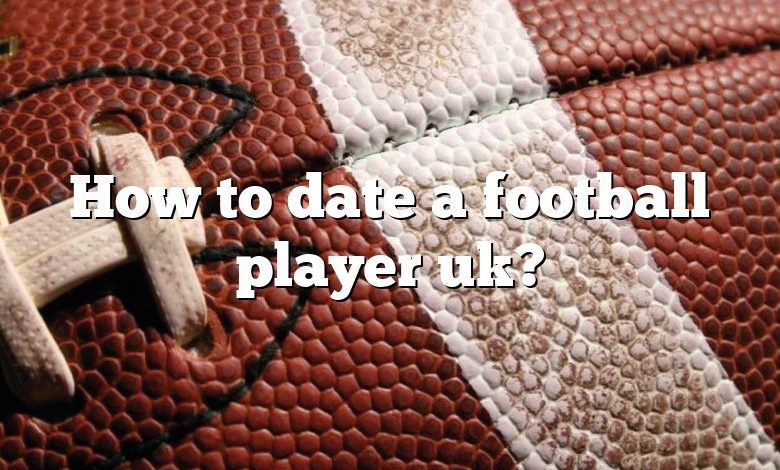 How to date a football player uk?