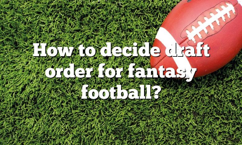 How to decide draft order for fantasy football?