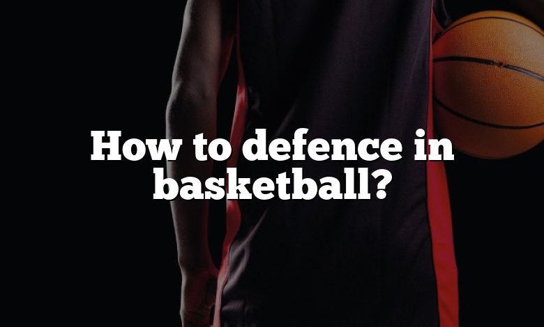 How to defence in basketball?