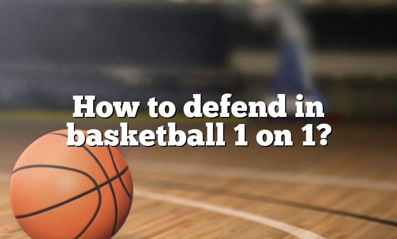 How to defend in basketball 1 on 1?