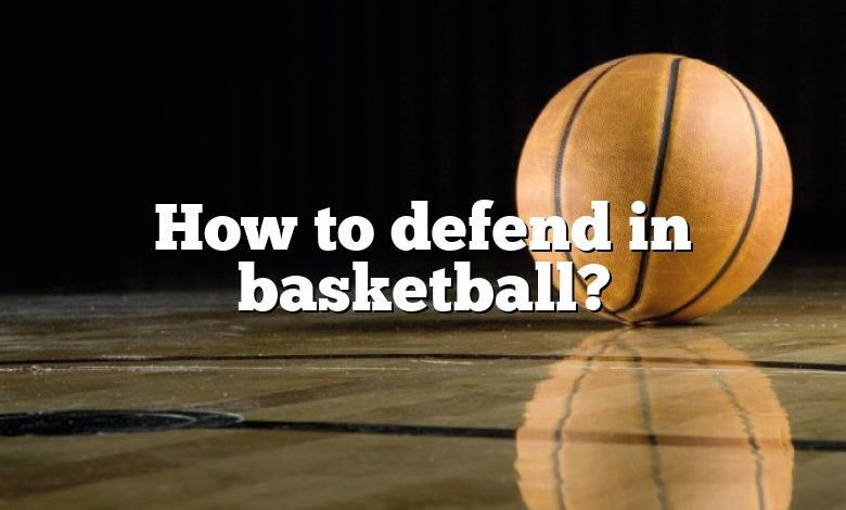 How to defend in basketball?