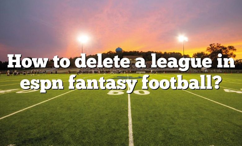 How to delete a league in espn fantasy football?