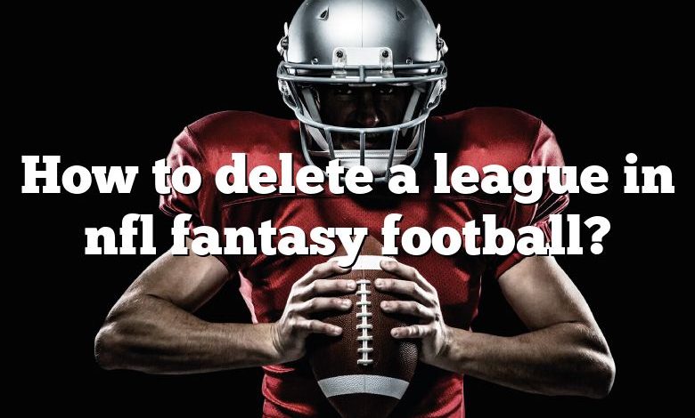 How to delete a league in nfl fantasy football?