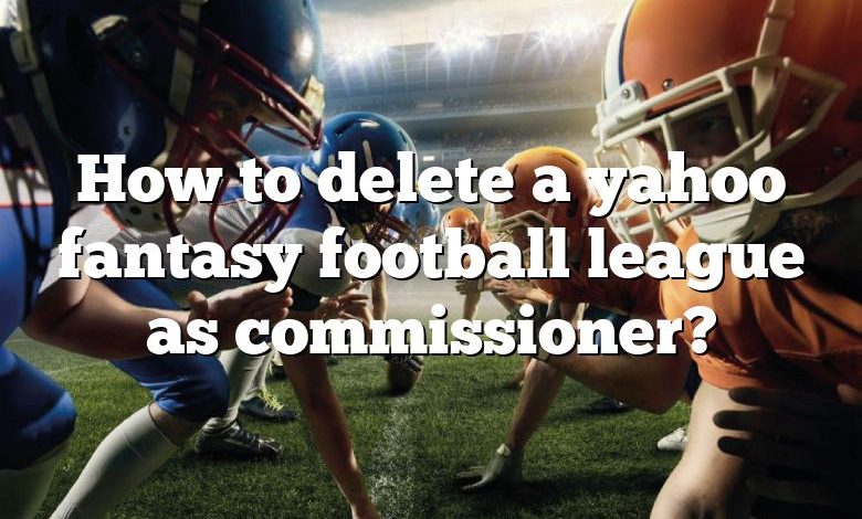 How to delete a yahoo fantasy football league as commissioner?