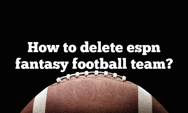 How to delete espn fantasy football team?