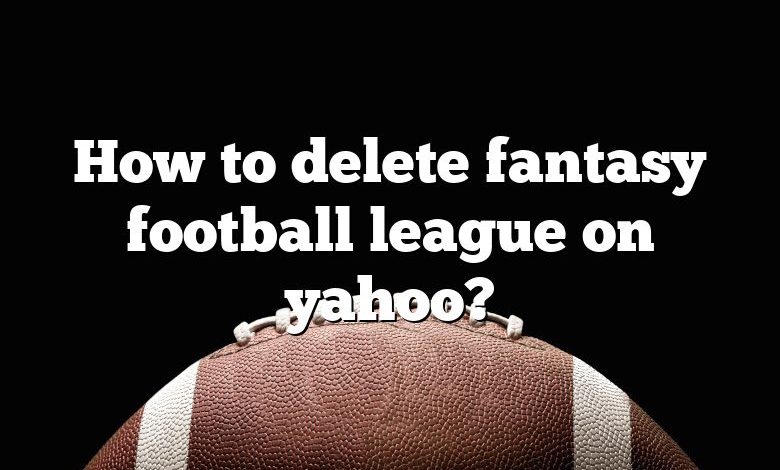 How to delete fantasy football league on yahoo?