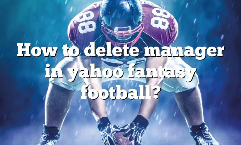 How to delete manager in yahoo fantasy football?