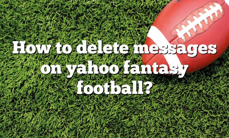 How to delete messages on yahoo fantasy football?