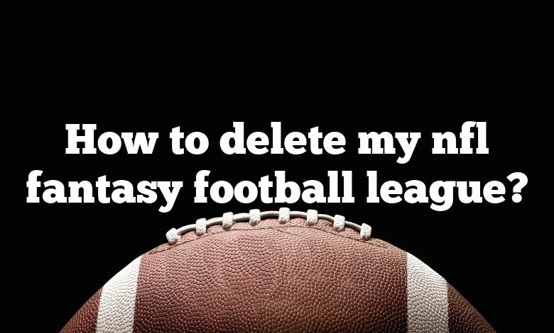 How to delete my nfl fantasy football league?