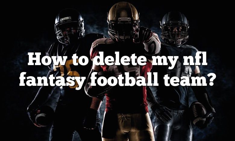 How to delete my nfl fantasy football team?