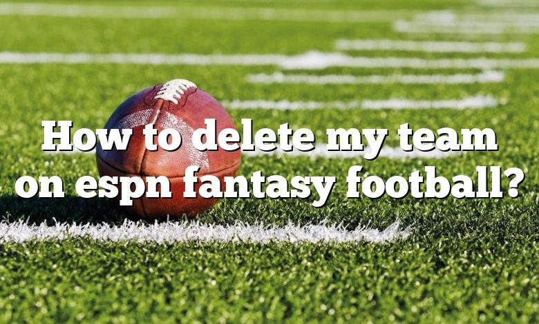 How to delete my team on espn fantasy football?