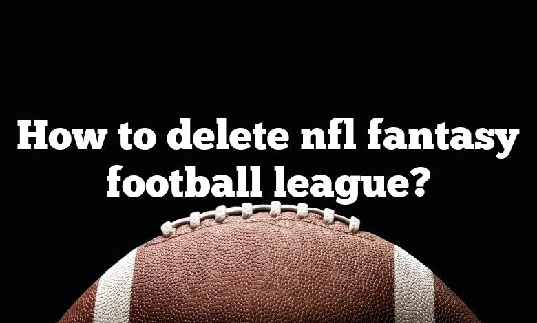 How to delete nfl fantasy football league?