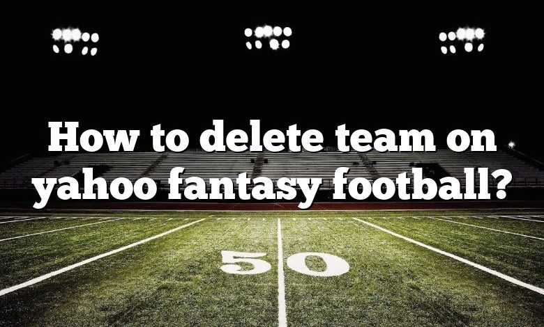 How to delete team on yahoo fantasy football?