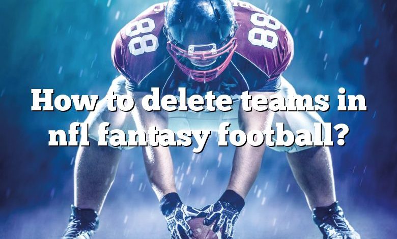 How to delete teams in nfl fantasy football?