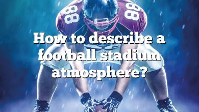 How to describe a football stadium atmosphere?