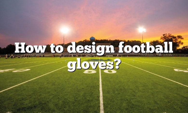 How to design football gloves?