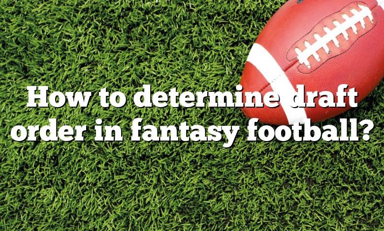 How to determine draft order in fantasy football?